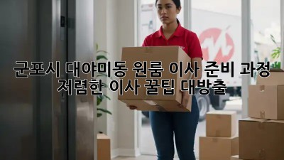 군포시 대야미동 원룸 이사 준비 과정: 저렴한 이사 꿀팁 대방출! 🎉