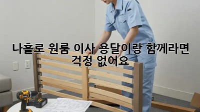 나홀로 원룸 이사? 용달이랑 함께라면 걱정 없어요!